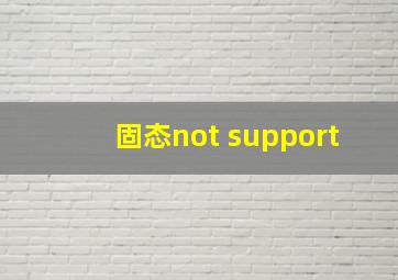 固态not support